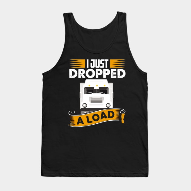 I Just Dropped A Load Funny Trucker School bus driver gift graphic Tank Top by theodoros20